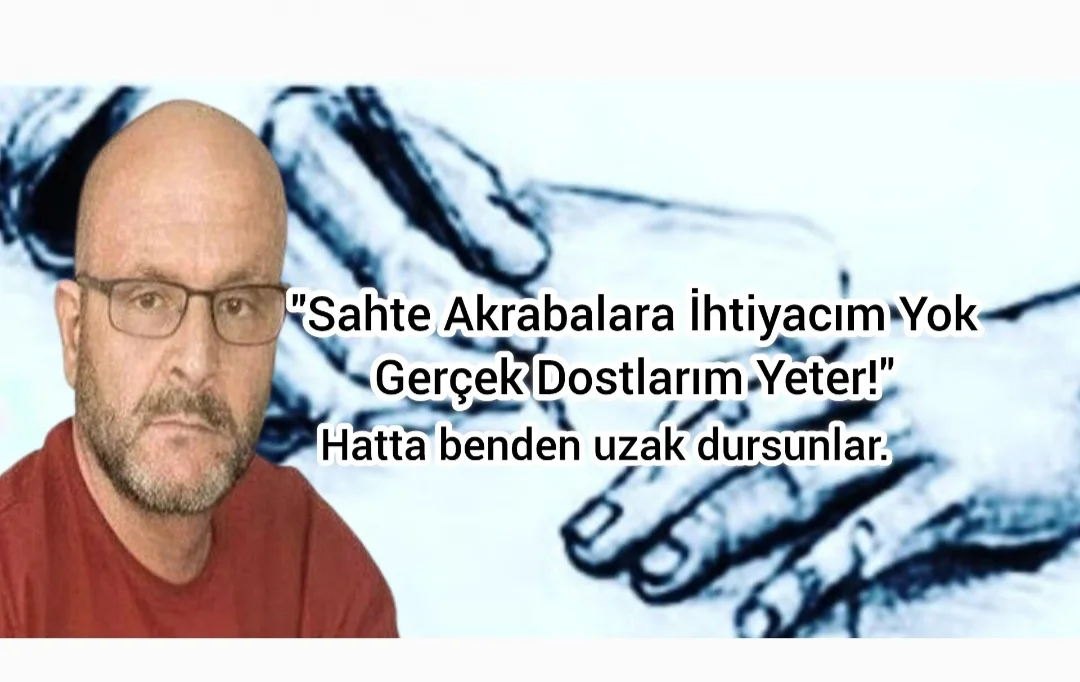 "Sahte Akrabalara İhtiyacım Yok: Gerçek Dostlarım Yeter!" Hatta Benden Uzak Dursunlar
