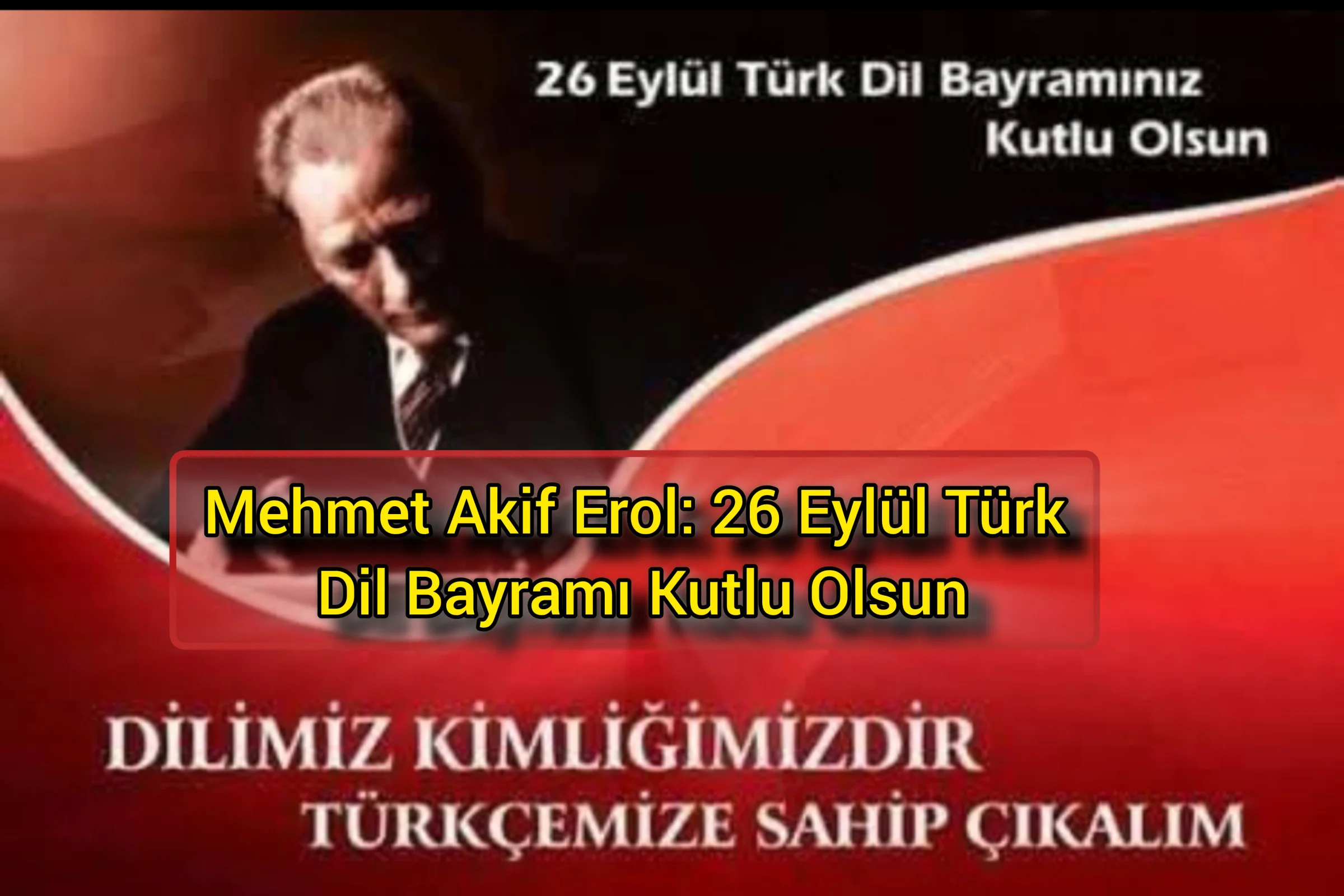 Mehmet Akif Erol: 26 Eylül Türk Dil Bayramı Kutlu Olsun