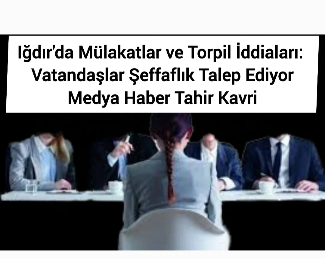 Iğdır'da Mülakatlar ve Torpil İddiaları: Vatandaşlar Şeffaflık Talep Ediyor