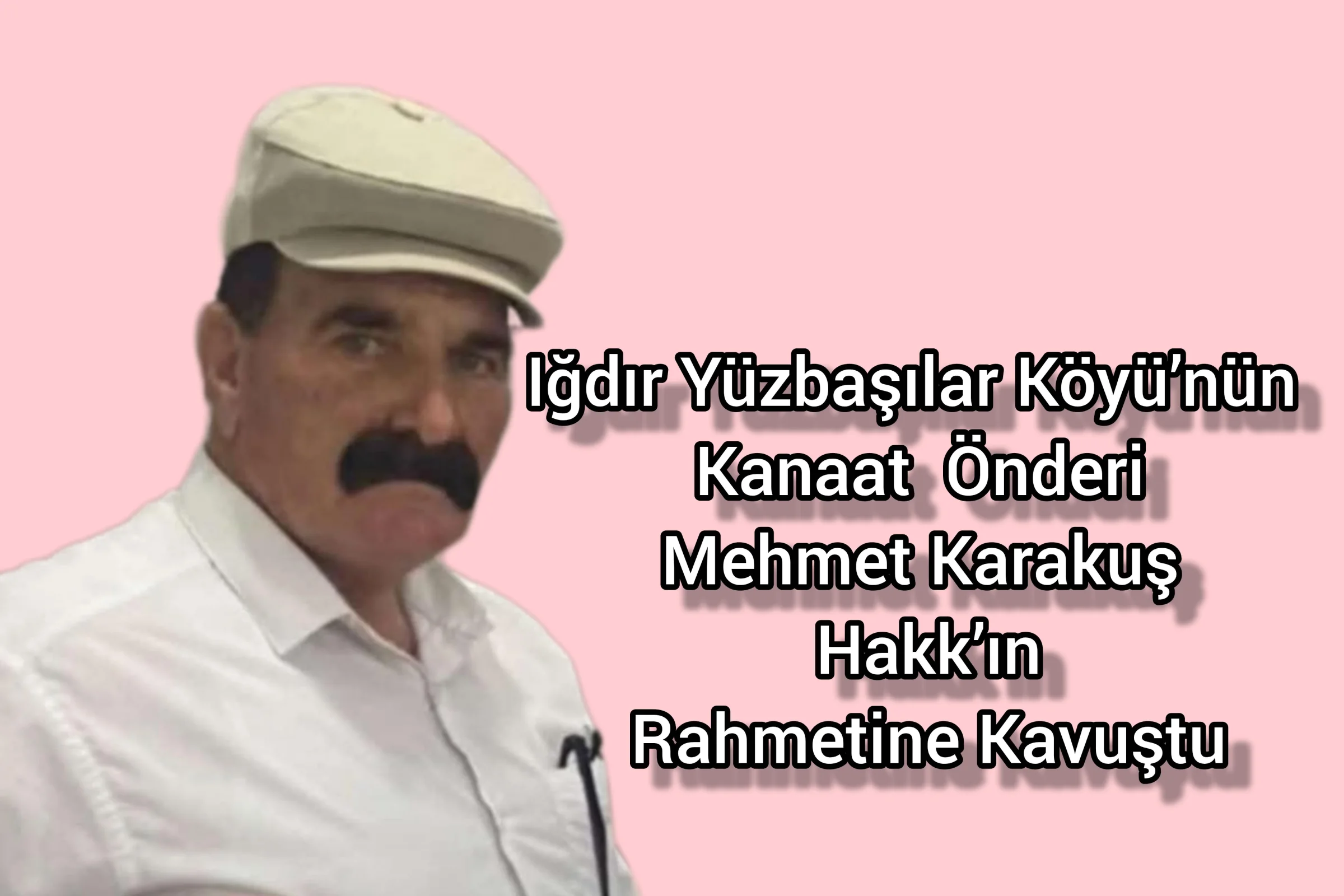 Iğdır Yüzbaşılar Köyü’nün Kanaat Önderi Mehmet Karakuş Hakk’ın Rahmetine Kavuştu