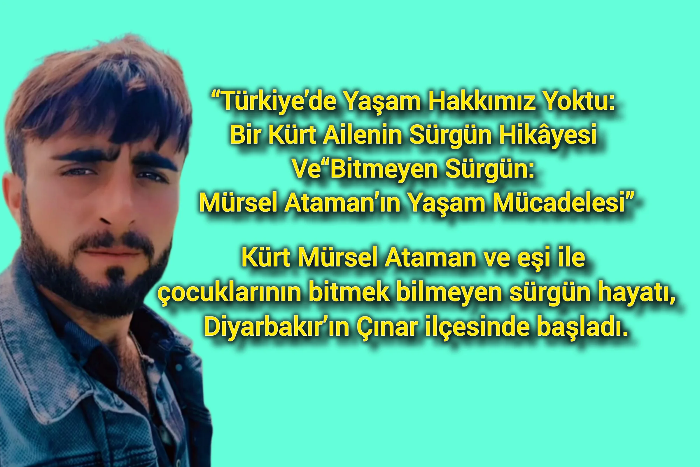 “Türkiye’de Yaşam Hakkımız Yoktu: Bir Kürt Ailenin Sürgün Hikâyesi Ve“Bitmeyen Sürgün: Mürsel Ataman’ın Yaşam Mücadelesi”
