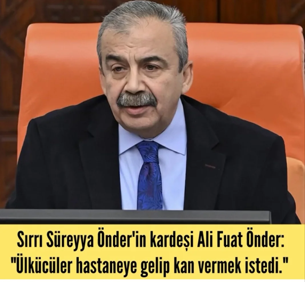 Sırrı Süreyya Önder'in kardeşi: Ülkücüler hastaneye gelip kan vermek istedi,