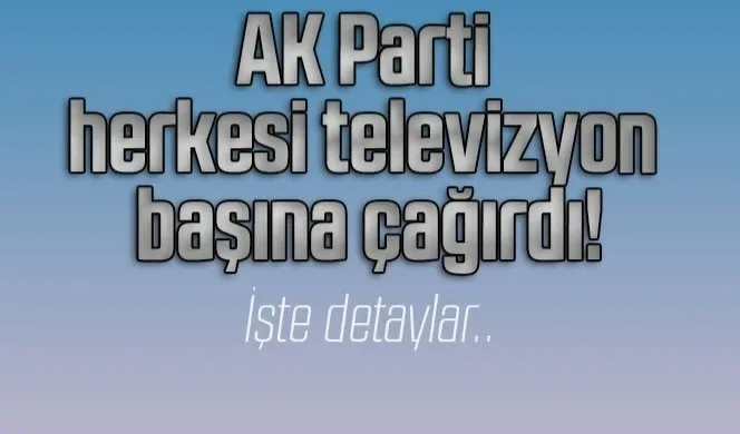 Bugün AK Parti herkesi televizyon başına çağırdı!