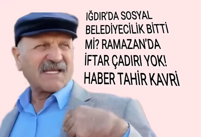 BAŞKAN OKU! IĞDIR’DA SOSYAL BELEDİYECİLİK BİTTİ Mİ? RAMAZAN’DA İFTAR ÇADIRI YOK!