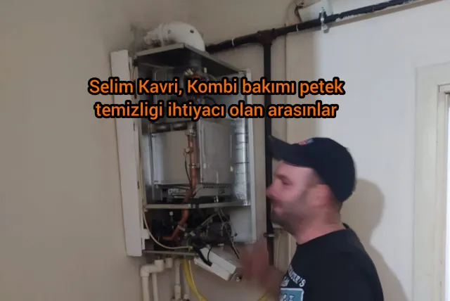 Selim Kavri, Kombi bakımı petek temizligi ihtiyacı olan arasınlar