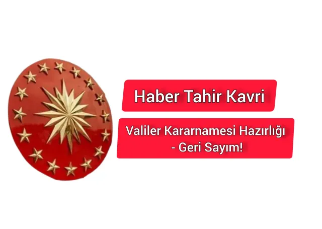 Valiler Kararnamesi Hazırlığı - Geri Sayım!