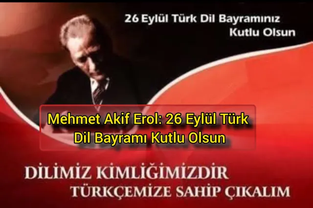 Mehmet Akif Erol: 26 Eylül Türk Dil Bayramı Kutlu Olsun