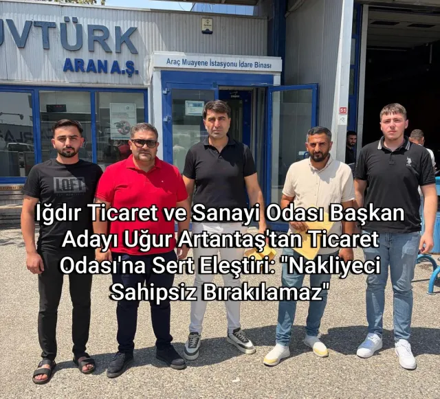 Iğdır Ticaret ve Sanayi Odası Başkan Adayı Uğur Artantaş'tan Ticaret Odası'na Sert Eleştiri: "Nakliyeci Sahipsiz Bırakılamaz"