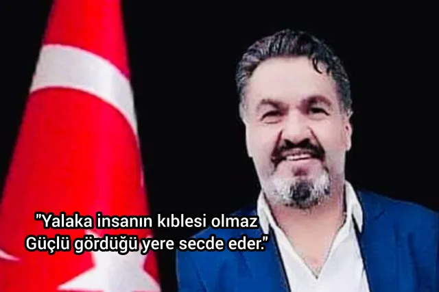 Yalaka insanın kıblesi olmaz. Güçlü gördüğü yere secde eder.