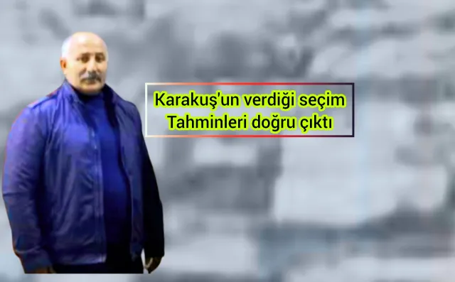 Karakuş'un verdiği seçim tahminleri doğru çıktı