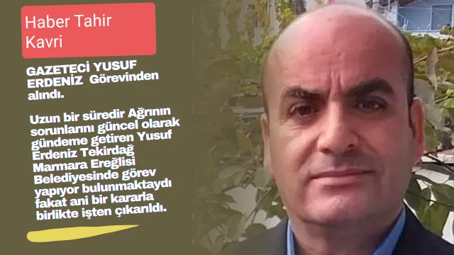 Gazeteci meslektaşım Yusuf Erdeniz görevden alındı
