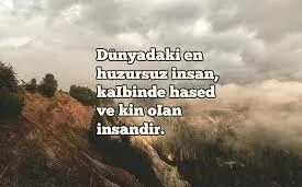 Dünyadaki en huzursuz insan, kalbinde hased ve kin olan insandır
