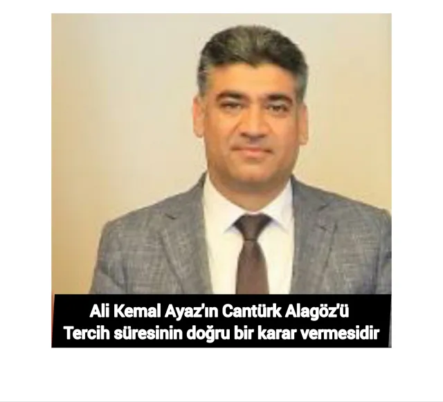 Ali Kemal Ayaz'ın Cantürk Alagöz'ü tercih süresinin doğru bir karar vermesidir