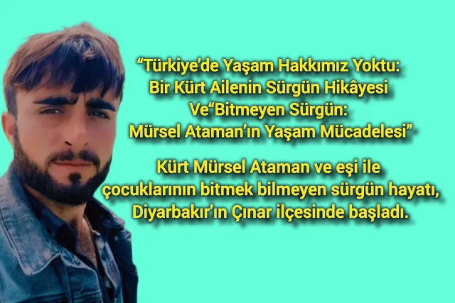 “Türkiye’de Yaşam Hakkımız Yoktu: Bir Kürt Ailenin Sürgün Hikâyesi Ve“Bitmeyen Sürgün: Mürsel Ataman’ın Yaşam Mücadelesi”