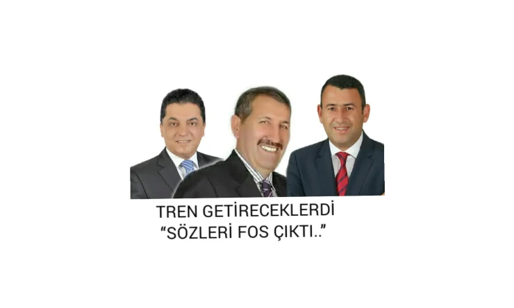 TREN GETİRECEKLERDİ. “SÖZLERİ FOS ÇIKTI..”
