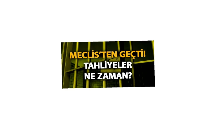 CEZAEVİNDEN TAHLİYELER NE ZAMAN?