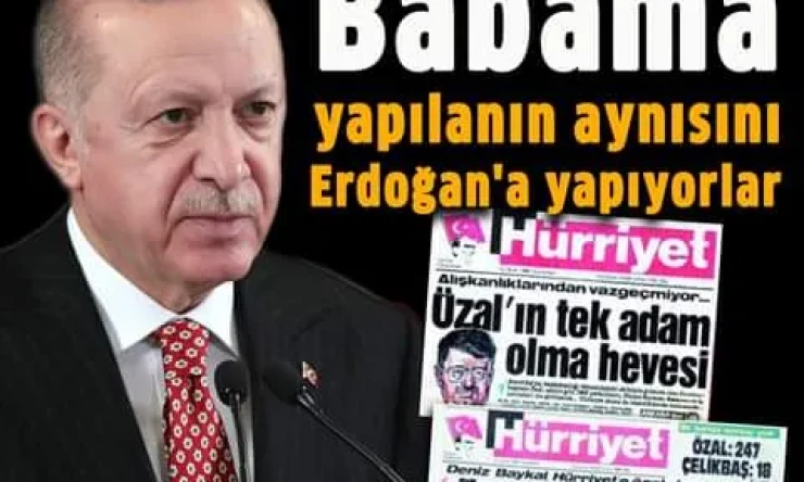 "BABAMA YAPILANIN AYNISINI, ERDOĞAN'A YAPIYORLAR"