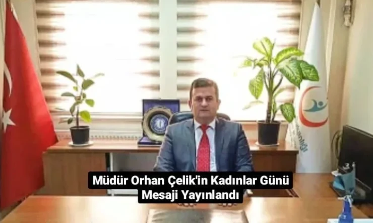 Müdür Orhan Çelik'in Kadınlar Günü Mesaji Yayınlandı