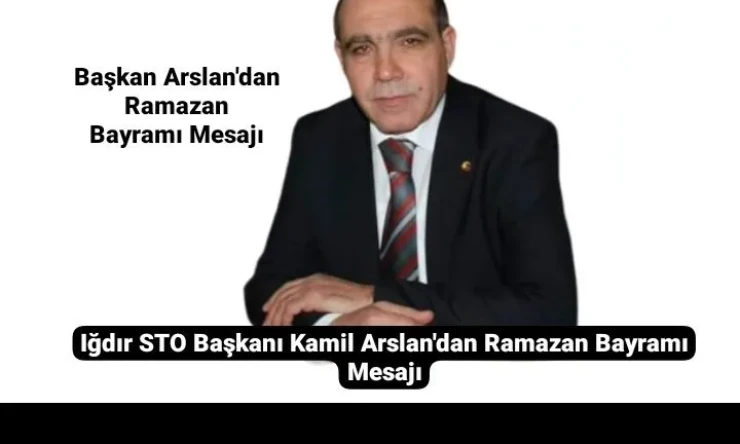 Iğdır STO Başkanı Kamil Arslan'dan Ramazan Bayramı Mesajı