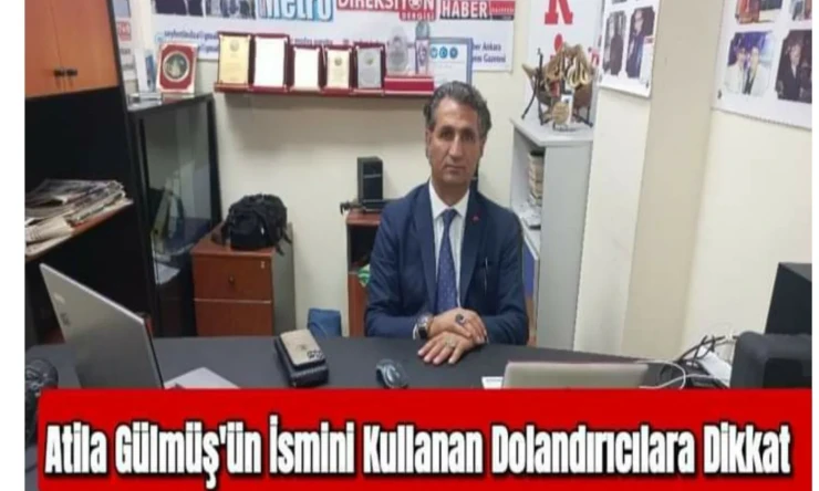 Atila Gülmüş'ün İsmini Kullanan Dolandırıcılara Dikkat