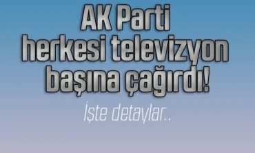 Bugün AK Parti herkesi televizyon başına çağırdı!