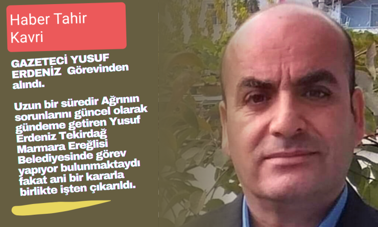 Gazeteci meslektaşım Yusuf Erdeniz görevden alındı