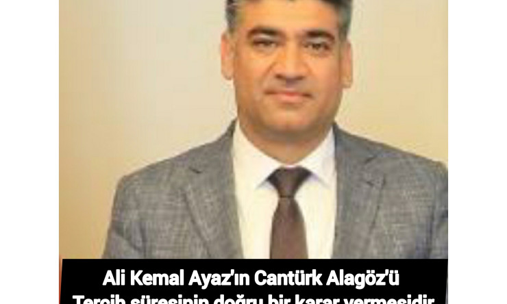 Ali Kemal Ayaz'ın Cantürk Alagöz'ü tercih süresinin doğru bir karar vermesidir