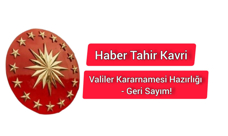 Valiler Kararnamesi Hazırlığı - Geri Sayım!