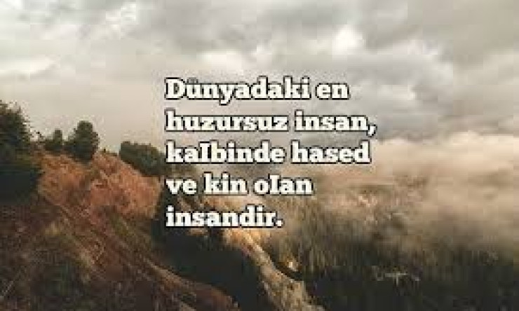 Dünyadaki en huzursuz insan, kalbinde hased ve kin olan insandır