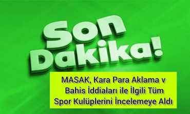 MASAK, Kara Para Aklama ve Bahis İddiaları ile İlgili Tüm Spor Kulüplerini İncelemeye Aldı