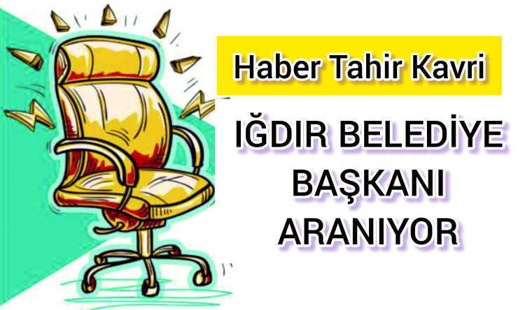 IĞDIR BELEDİYE BAŞKANI ARANIYOR