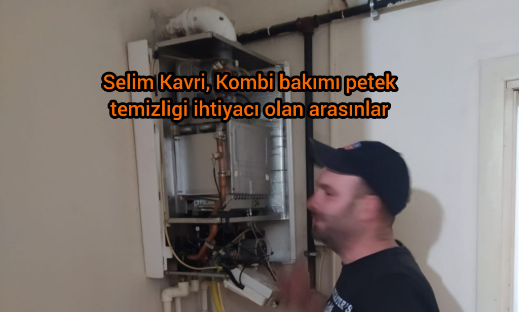 Selim Kavri, Kombi bakımı petek temizligi ihtiyacı olan arasınlar