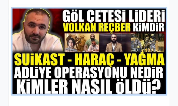 Volkan Reçber Kimdir : Göl Çetesi Hakkında Bilinmeyenler?