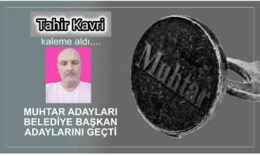 MUHTAR ADAYLARI BELEDİYE BAŞKAN ADAYLARINI GEÇTİ