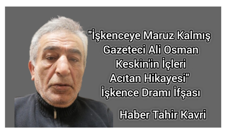 "İşkenceye Maruz Kalmış Gazeteci Ali Osman Keskin'in İçleri Acıtan Hikayesi" İşkence Dramı İfşası