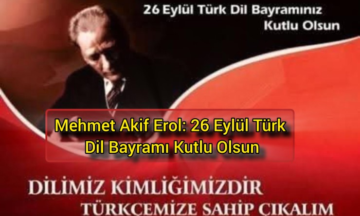 Mehmet Akif Erol: 26 Eylül Türk Dil Bayramı Kutlu Olsun