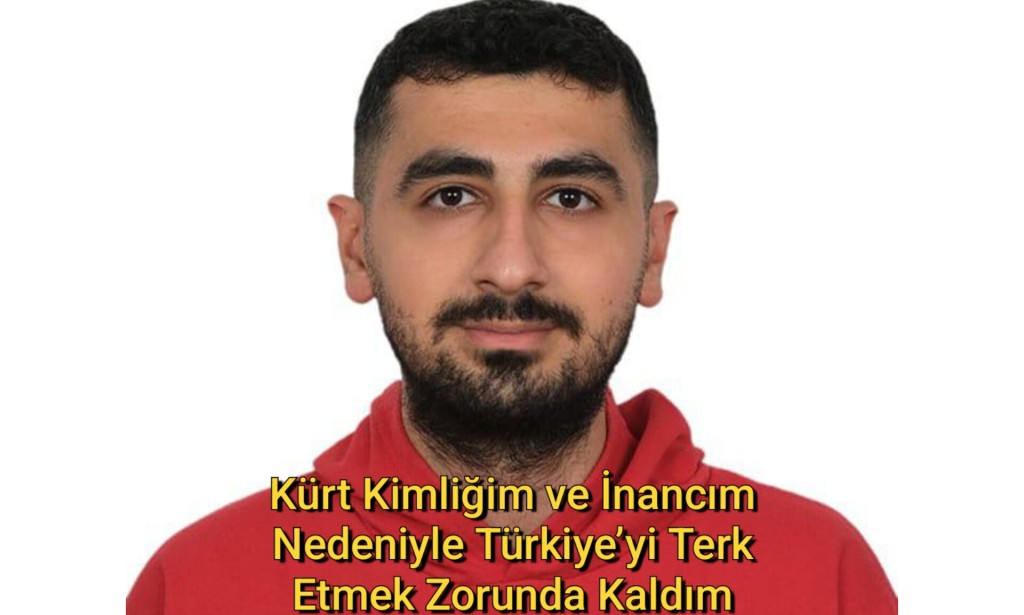 Kürt Kimliğim ve İnancım Nedeniyle Türkiye’yi Terk Etmek Zorunda Kaldım