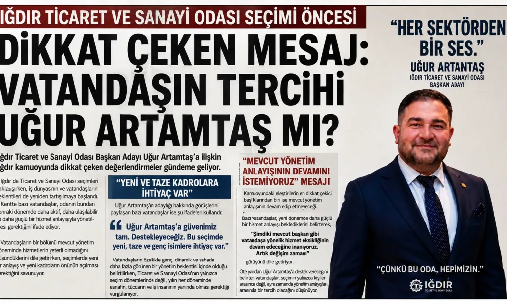 Iğdır’da Ticaret ve Sanayi Odası Seçimi Öncesi Dikkat Çeken Mesaj: Vatandaşın Tercihi Uğur Artamtaş mı?